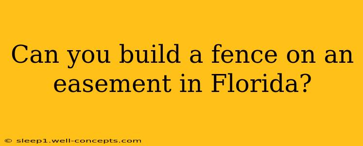 Can you build a fence on an easement in Florida?