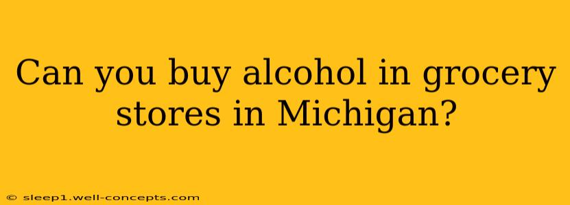 Can you buy alcohol in grocery stores in Michigan?