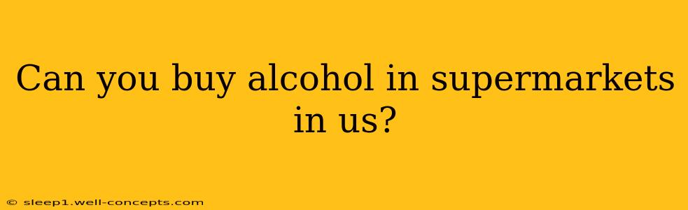 Can you buy alcohol in supermarkets in us?