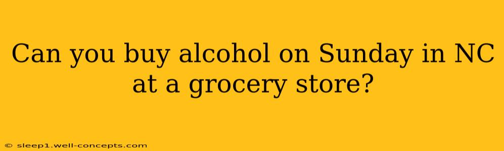 Can you buy alcohol on Sunday in NC at a grocery store?