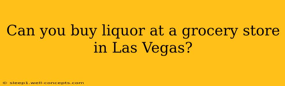 Can you buy liquor at a grocery store in Las Vegas?