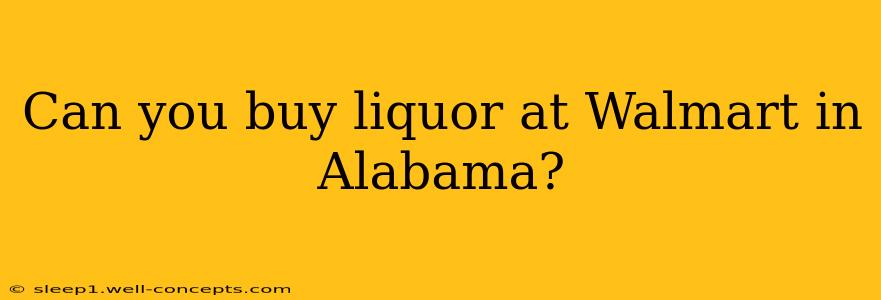 Can you buy liquor at Walmart in Alabama?