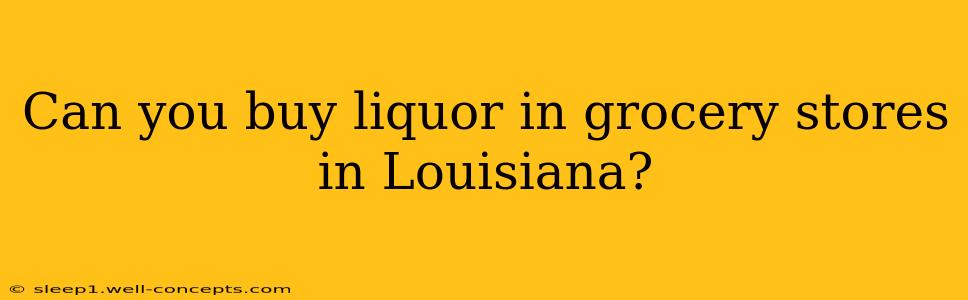 Can you buy liquor in grocery stores in Louisiana?