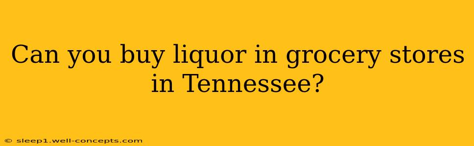 Can you buy liquor in grocery stores in Tennessee?