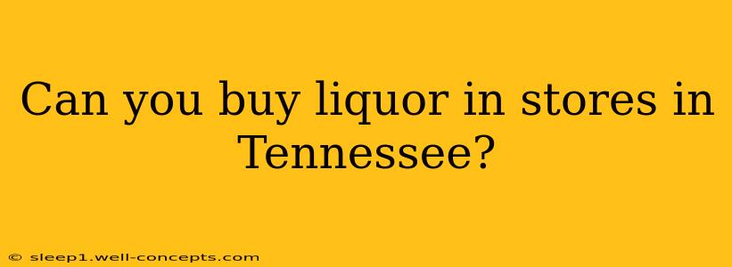 Can you buy liquor in stores in Tennessee?