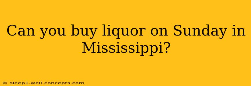 Can you buy liquor on Sunday in Mississippi?