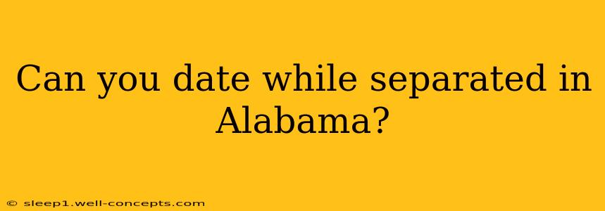 Can you date while separated in Alabama?