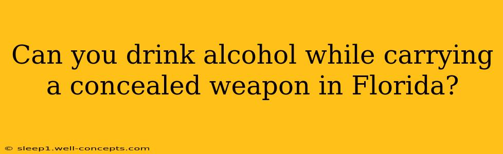 Can you drink alcohol while carrying a concealed weapon in Florida?