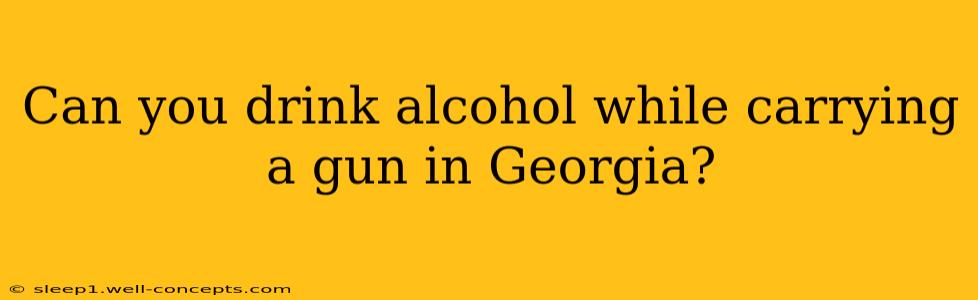 Can you drink alcohol while carrying a gun in Georgia?