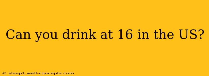 Can you drink at 16 in the US?