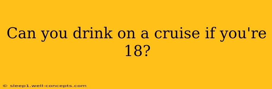 Can you drink on a cruise if you're 18?