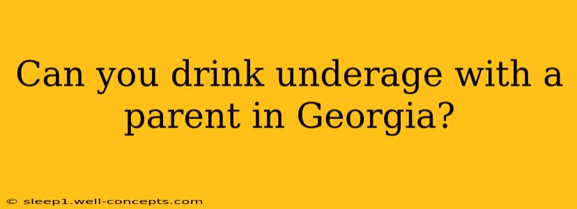 Can you drink underage with a parent in Georgia?