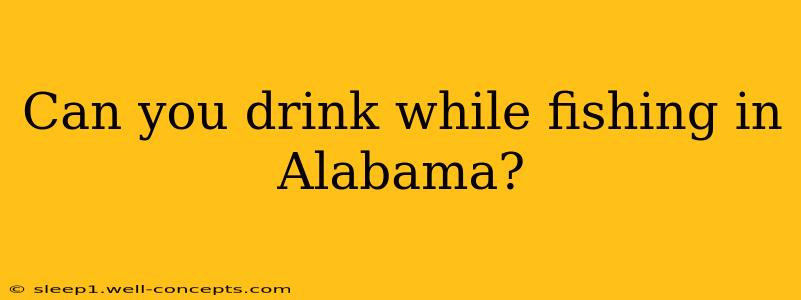 Can you drink while fishing in Alabama?