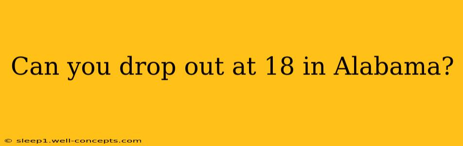 Can you drop out at 18 in Alabama?