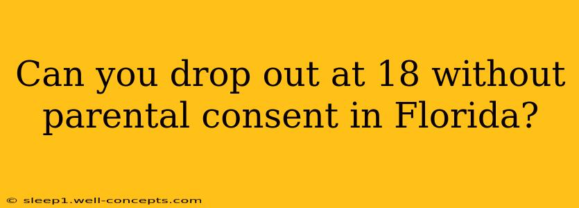 Can you drop out at 18 without parental consent in Florida?