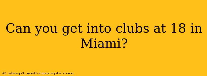 Can you get into clubs at 18 in Miami?