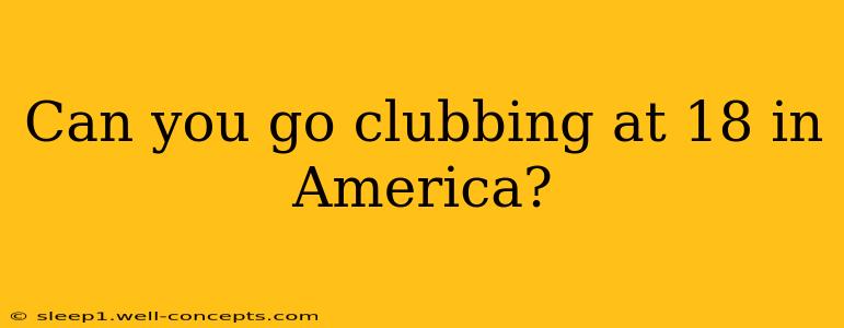 Can you go clubbing at 18 in America?