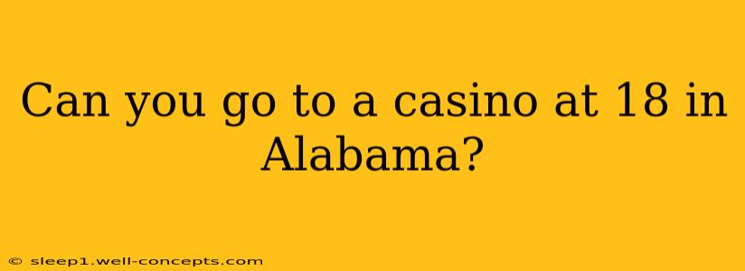 Can you go to a casino at 18 in Alabama?