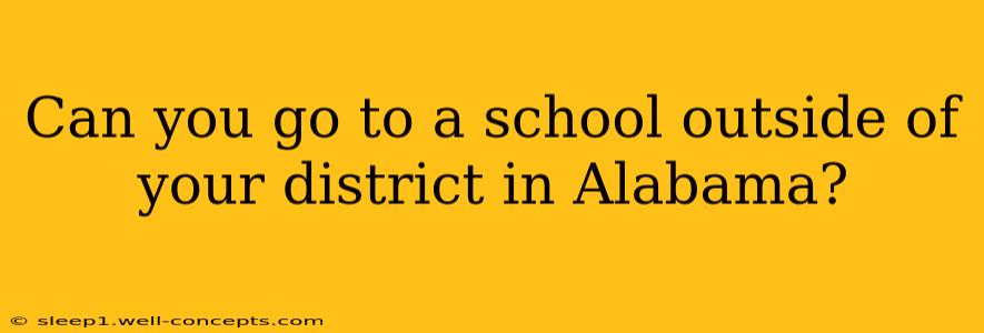 Can you go to a school outside of your district in Alabama?