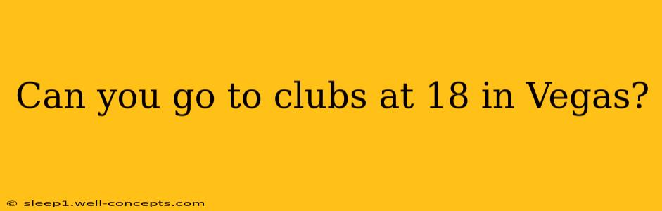 Can you go to clubs at 18 in Vegas?