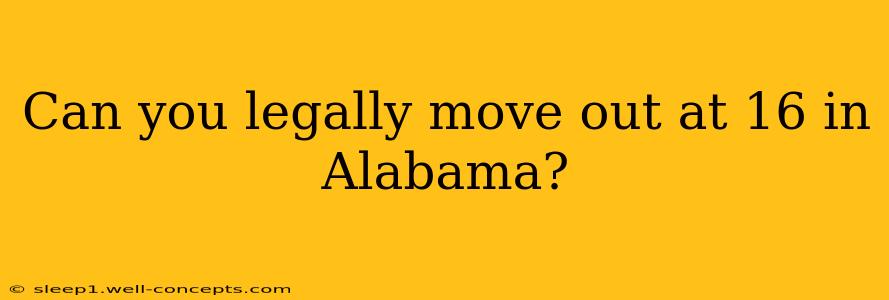 Can you legally move out at 16 in Alabama?