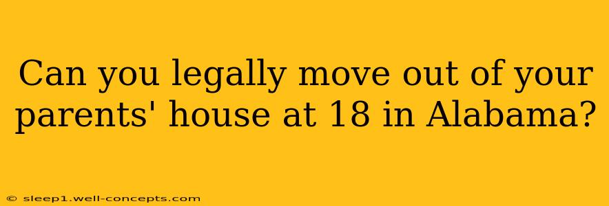 Can you legally move out of your parents' house at 18 in Alabama?