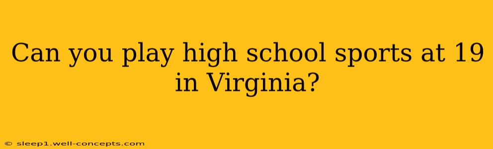 Can you play high school sports at 19 in Virginia?