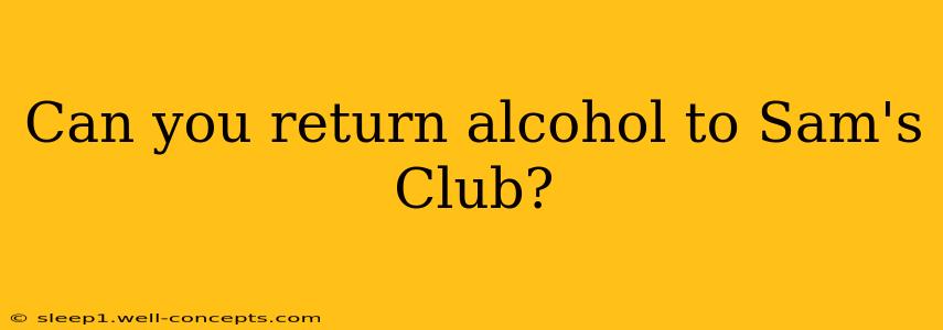 Can you return alcohol to Sam's Club?