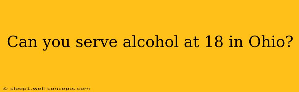 Can you serve alcohol at 18 in Ohio?