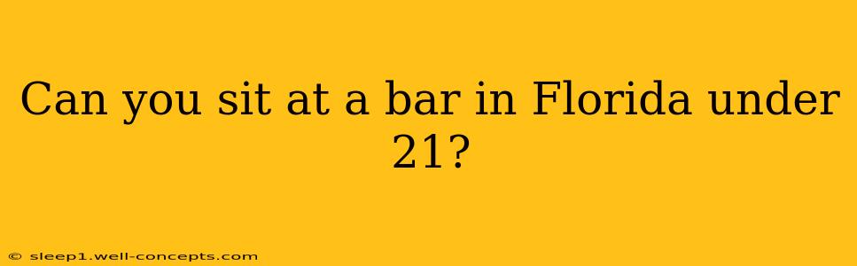 Can you sit at a bar in Florida under 21?