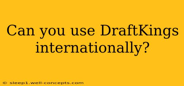 Can you use DraftKings internationally?