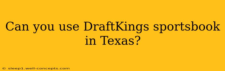 Can you use DraftKings sportsbook in Texas?