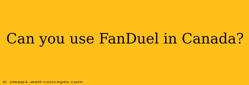 Can you use FanDuel in Canada?