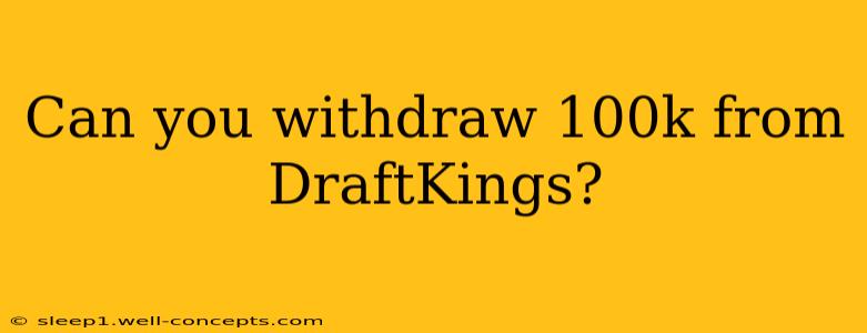 Can you withdraw 100k from DraftKings?