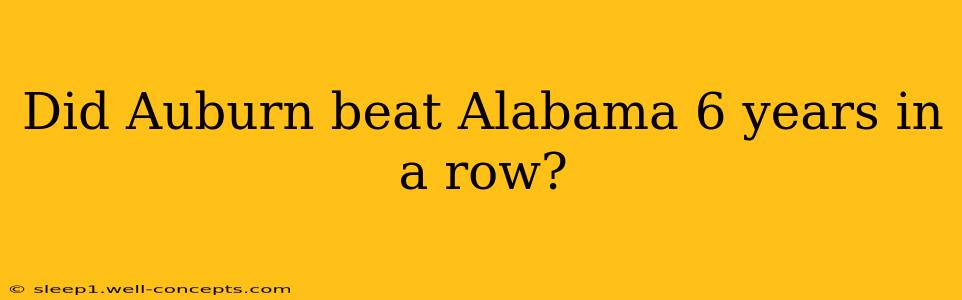 Did Auburn beat Alabama 6 years in a row?