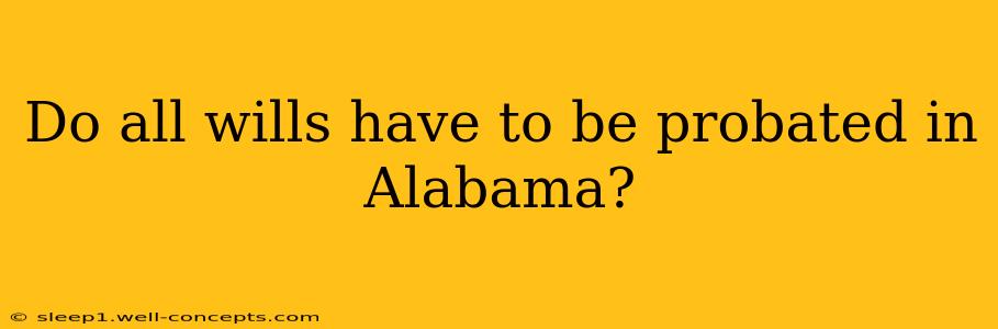 Do all wills have to be probated in Alabama?