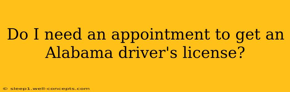 Do I need an appointment to get an Alabama driver's license?