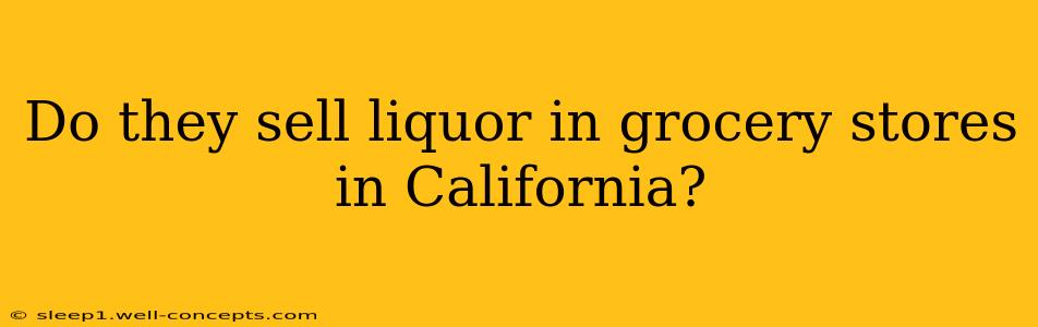 Do they sell liquor in grocery stores in California?