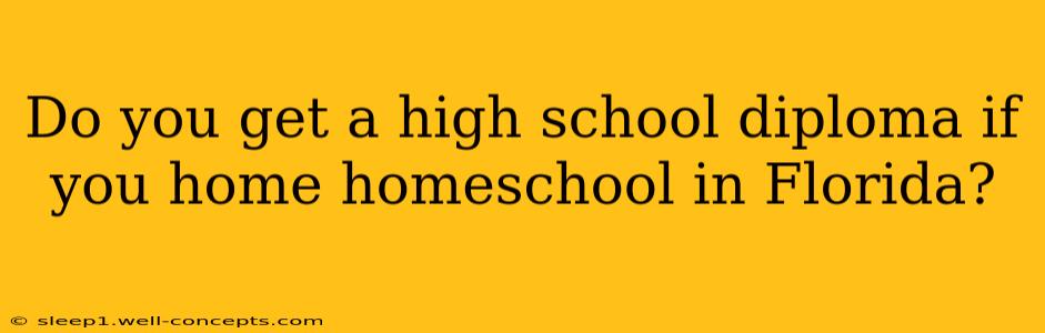 Do you get a high school diploma if you home homeschool in Florida?