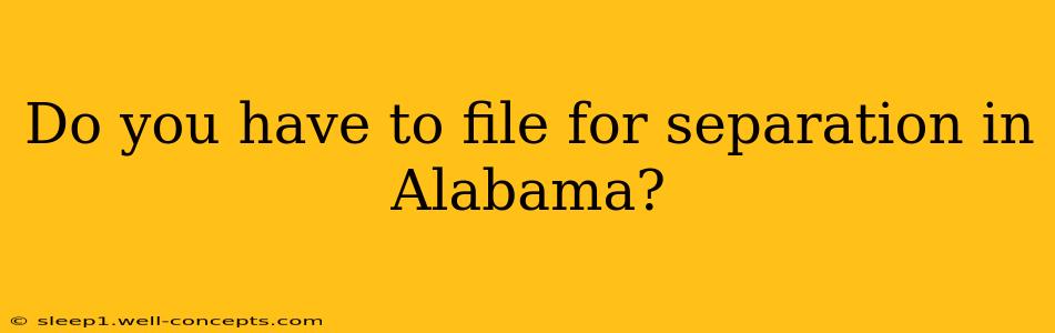 Do you have to file for separation in Alabama?