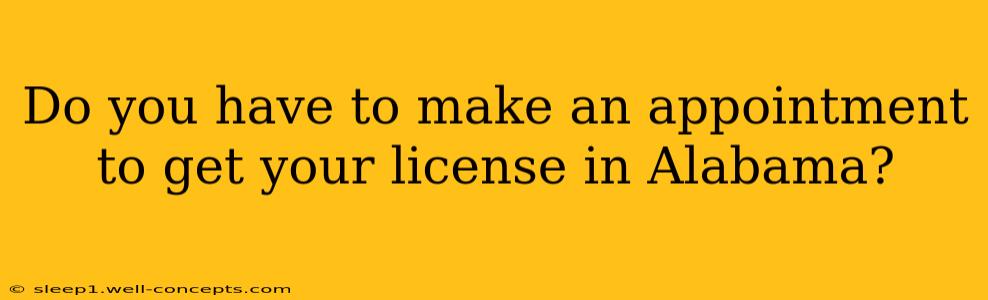 Do you have to make an appointment to get your license in Alabama?