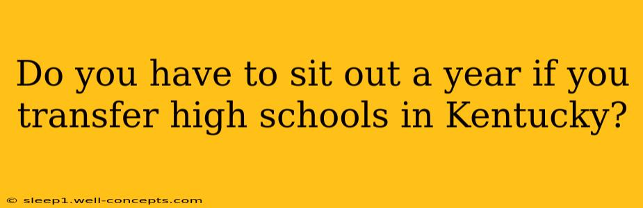 Do you have to sit out a year if you transfer high schools in Kentucky?