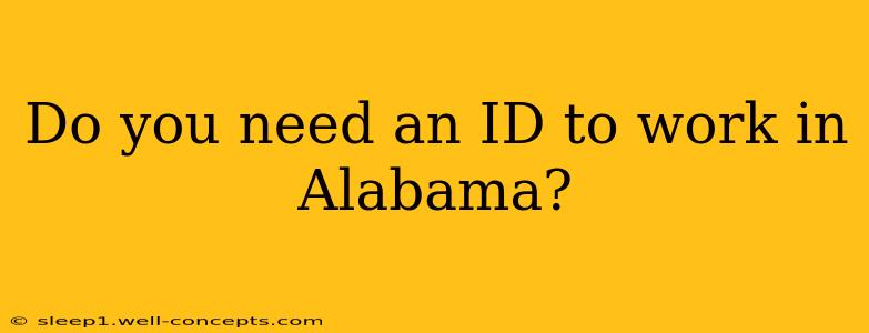 Do you need an ID to work in Alabama?