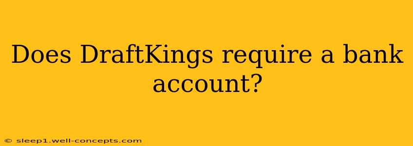 Does DraftKings require a bank account?