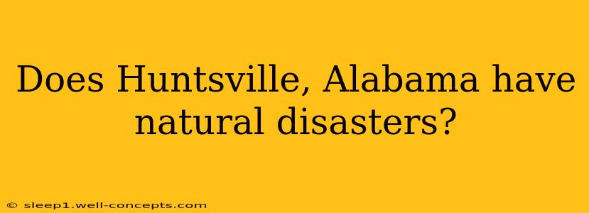 Does Huntsville, Alabama have natural disasters?