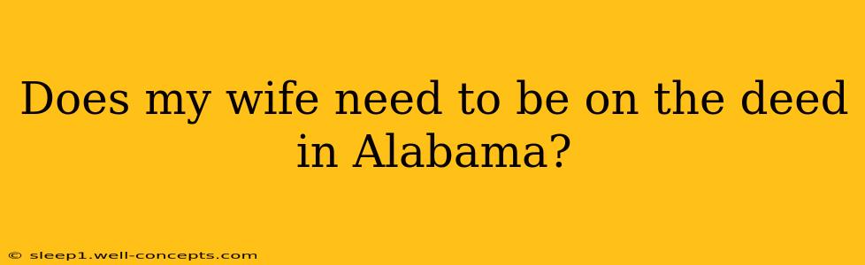 Does my wife need to be on the deed in Alabama?