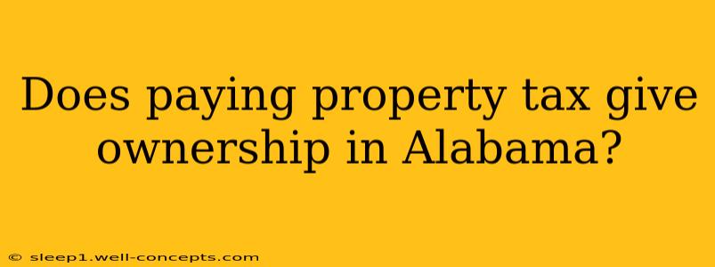 Does paying property tax give ownership in Alabama?