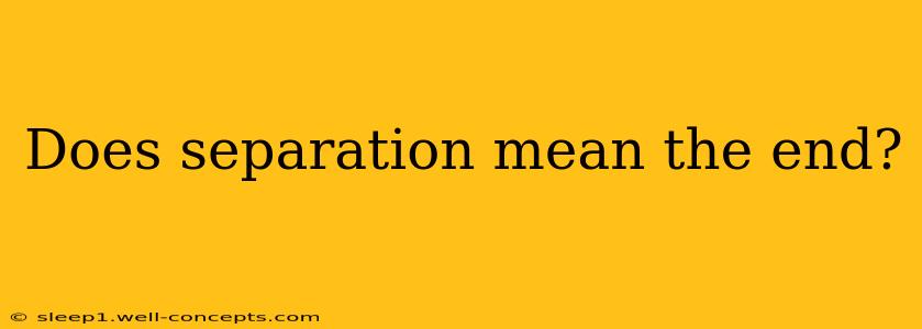 Does separation mean the end?