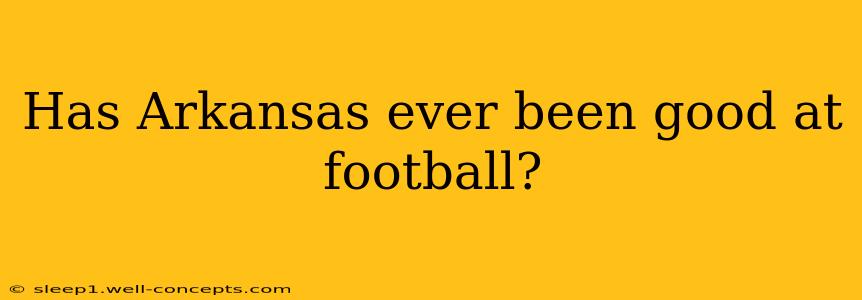 Has Arkansas ever been good at football?