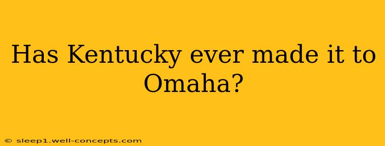 Has Kentucky ever made it to Omaha?